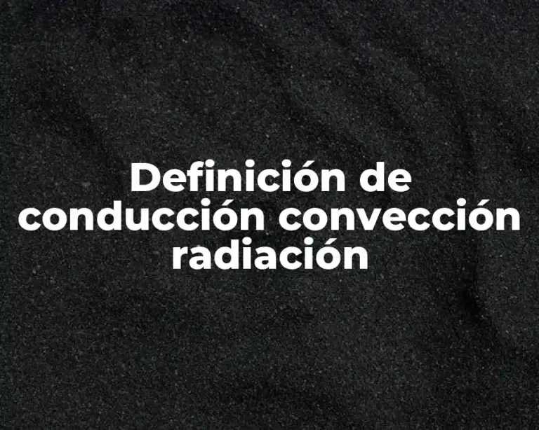 Definición de conducción convección radiación