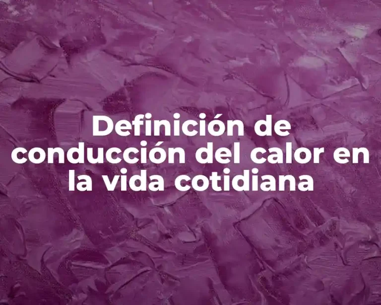 Definición de conducción del calor en la vida cotidiana