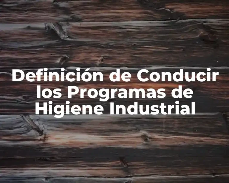 Definición de Conducir los Programas de Higiene Industrial