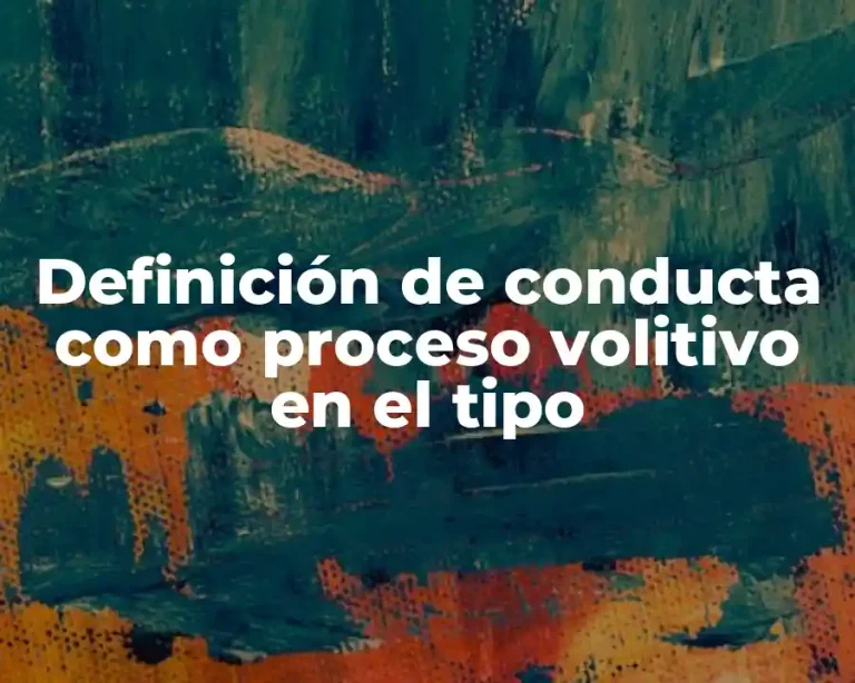 Definición de conducta como proceso volitivo en el tipo