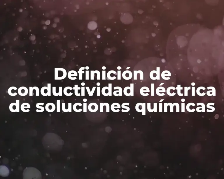 Definición de conductividad eléctrica de soluciones químicas