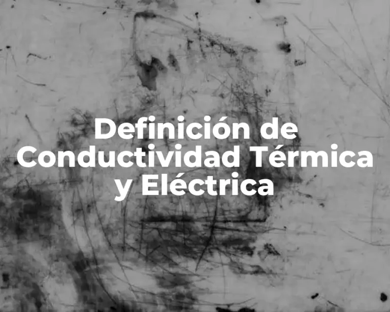 Definición de Conductividad Térmica y Eléctrica