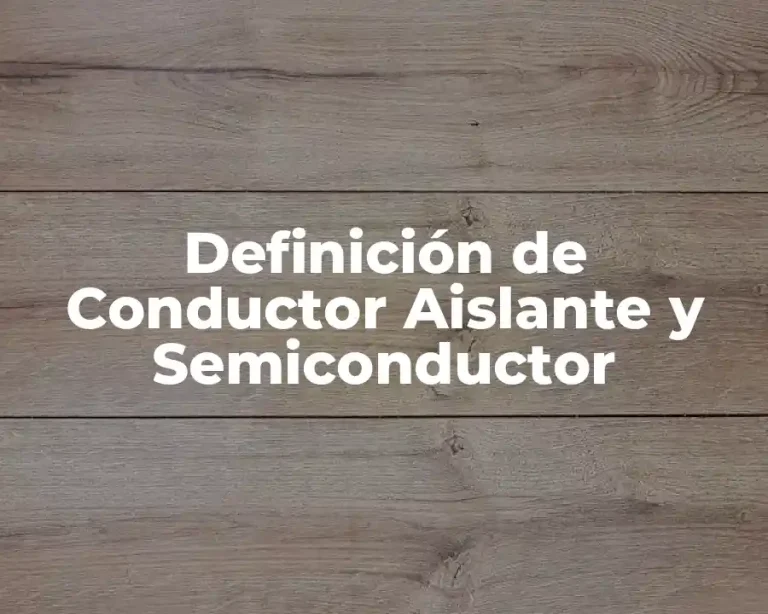 Definición de Conductor Aislante y Semiconductor