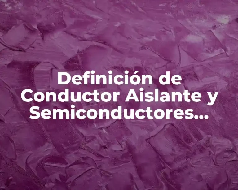 Definición de Conductor Aislante y Semiconductores Ejemplos