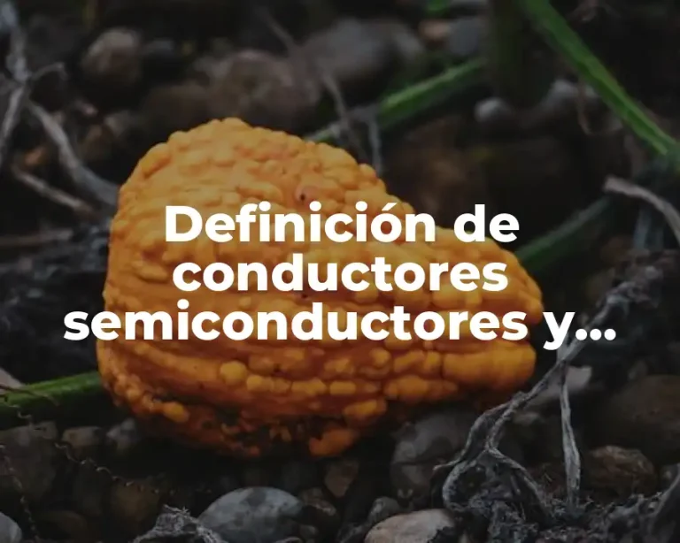 Definición de conductores semiconductores y aislantes