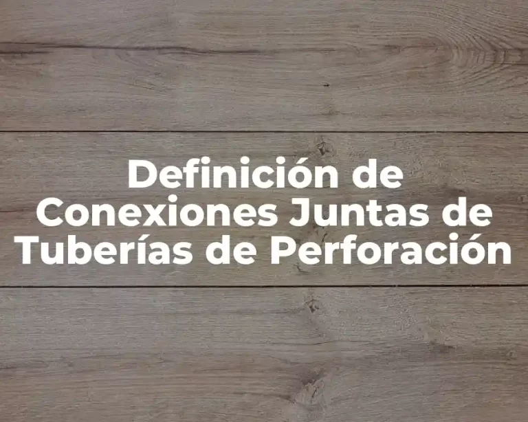 Definición de Conexiones Juntas de Tuberías de Perforación