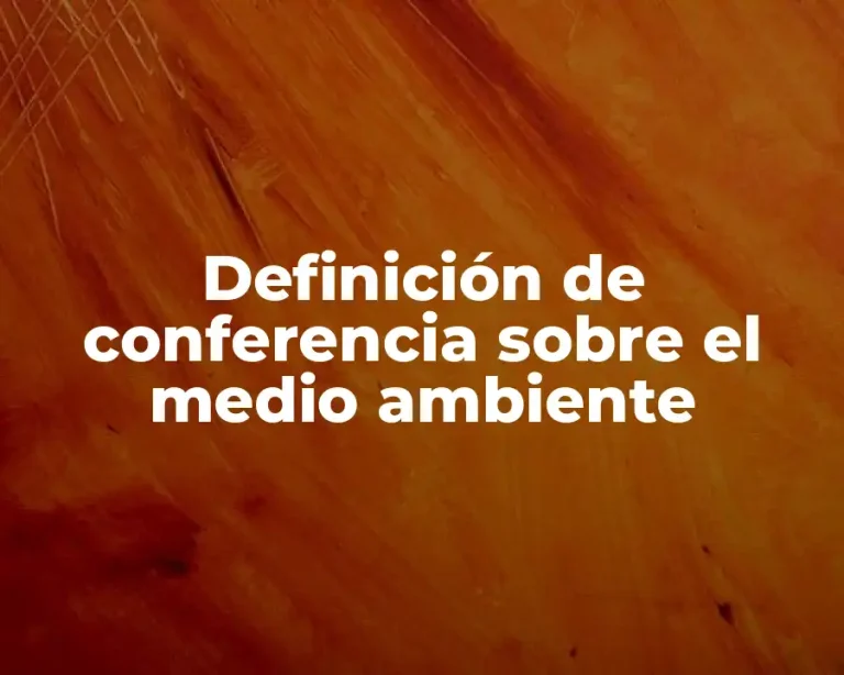 Definición de conferencia sobre el medio ambiente