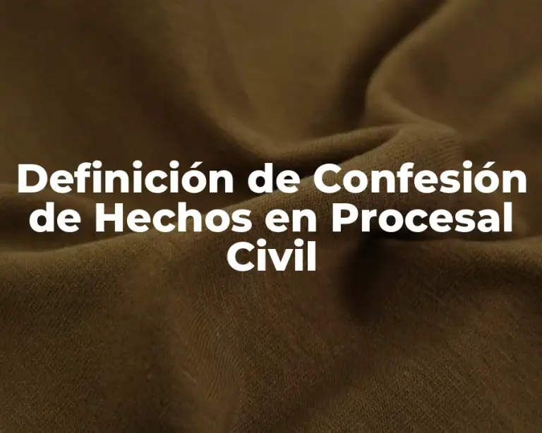 Definición de Confesión de Hechos en Procesal Civil