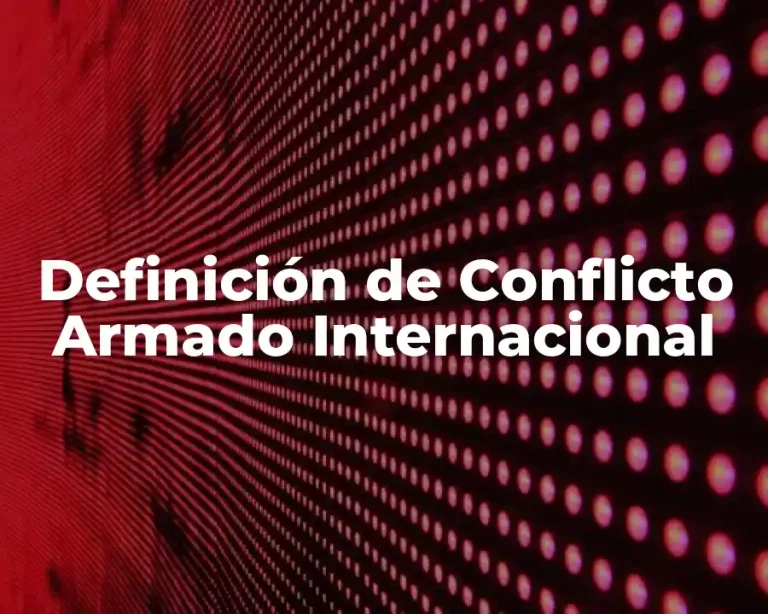 Definición de Conflicto Armado Internacional