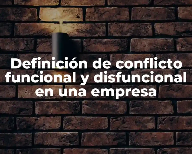 Definición de conflicto funcional y disfuncional en una empresa