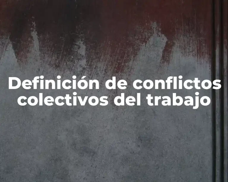 Definición de conflictos colectivos del trabajo