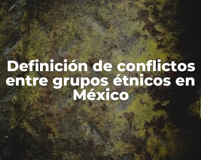 Definición de conflictos entre grupos étnicos en México