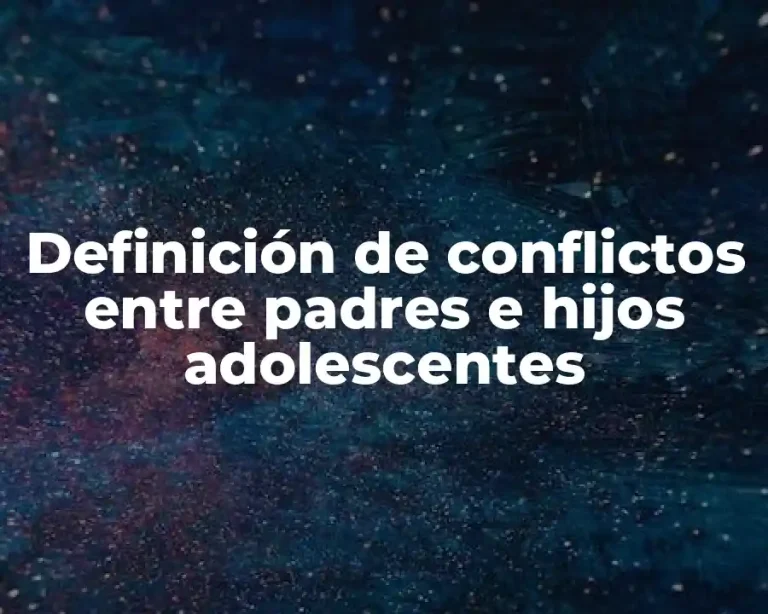Definición de conflictos entre padres e hijos adolescentes