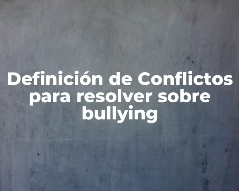 Definición de Conflictos para resolver sobre bullying