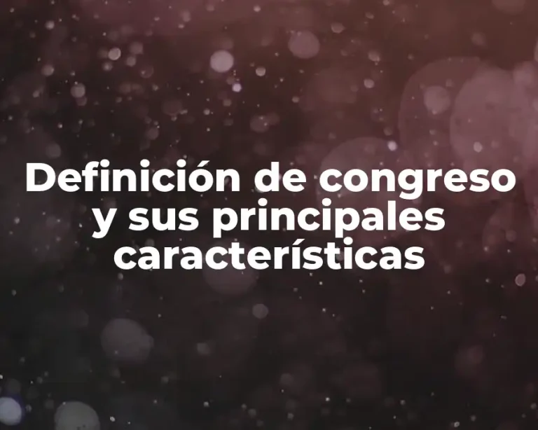 Definición de congreso y sus principales características