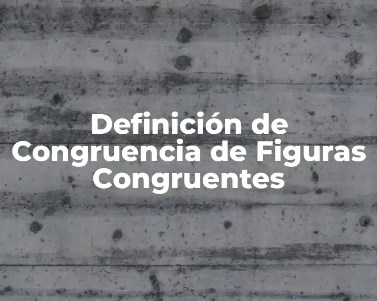 Definición de Congruencia de Figuras Congruentes