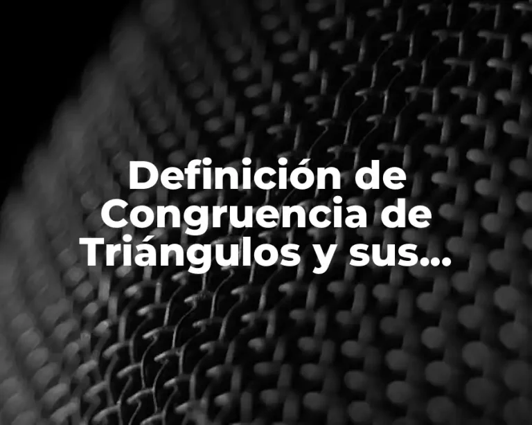 Definición de Congruencia de Triángulos y sus Criterios