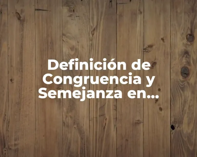 Definición de Congruencia y Semejanza en Matemáticas