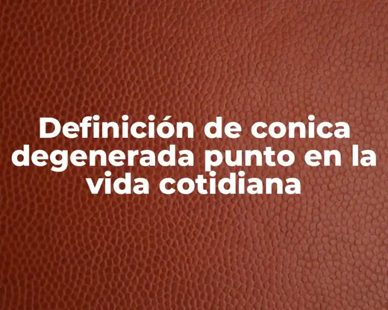Definición de conica degenerada punto en la vida cotidiana