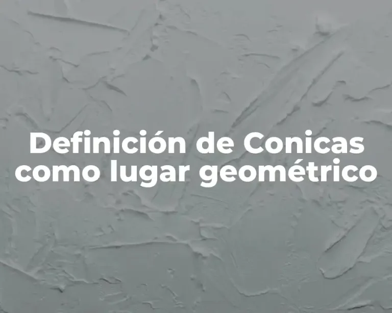 Definición de Conicas como lugar geométrico