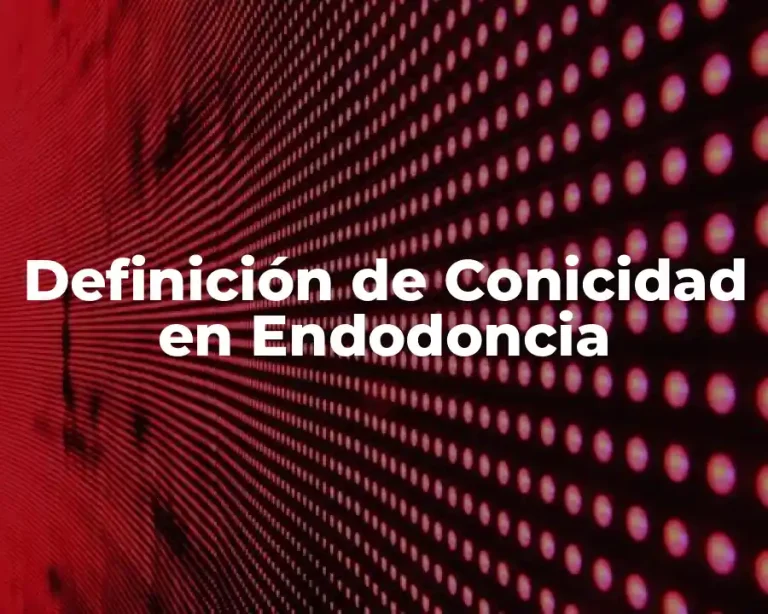 Definición de Conicidad en Endodoncia