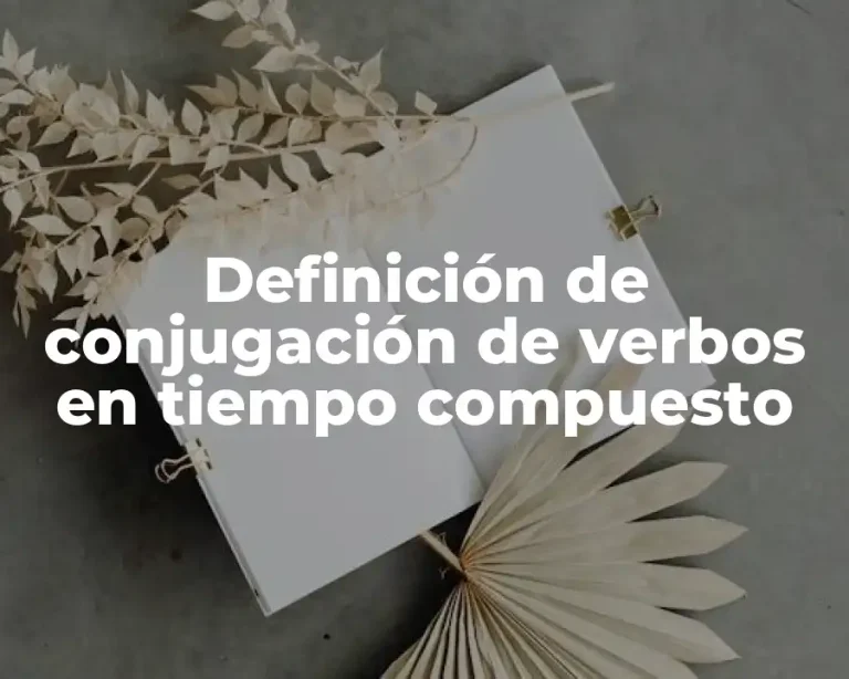 Definición de conjugación de verbos en tiempo compuesto