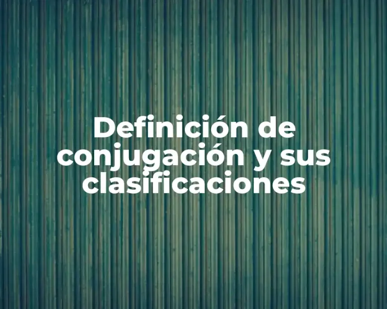 Definición de conjugación y sus clasificaciones