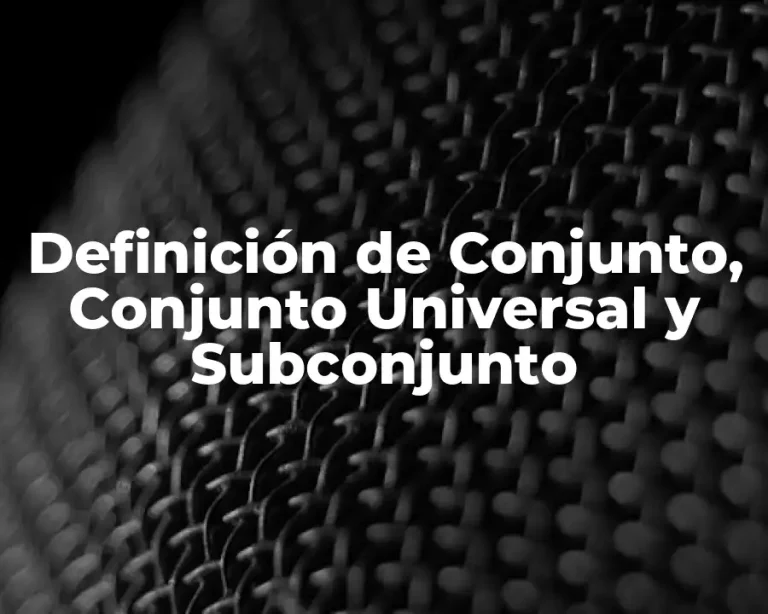 Definición de Conjunto, Conjunto Universal y Subconjunto