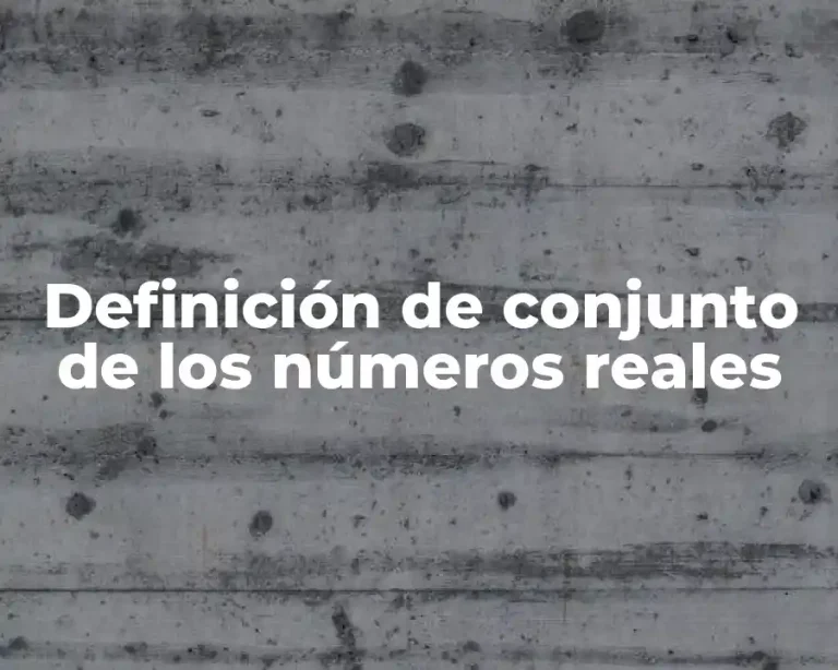 Definición de conjunto de los números reales
