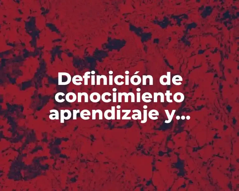 Definición de conocimiento aprendizaje y constructivismo