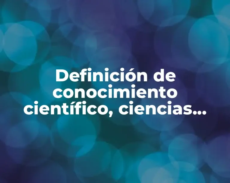 Definición de conocimiento científico, ciencias naturales y las ciencias formales