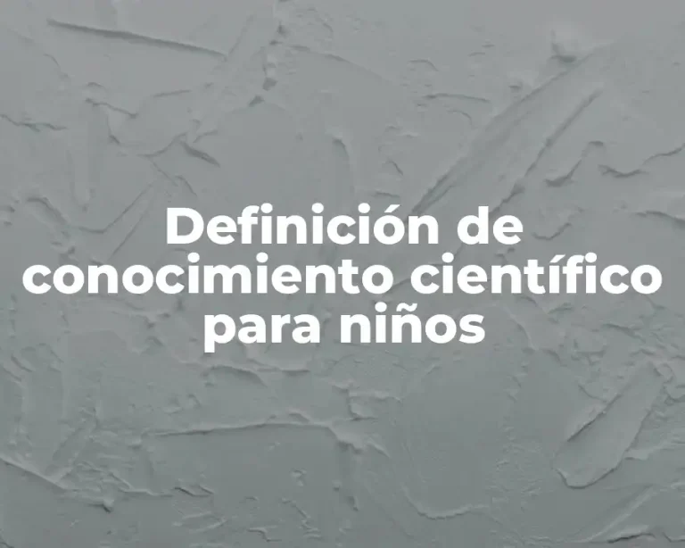 Definición de conocimiento científico para niños