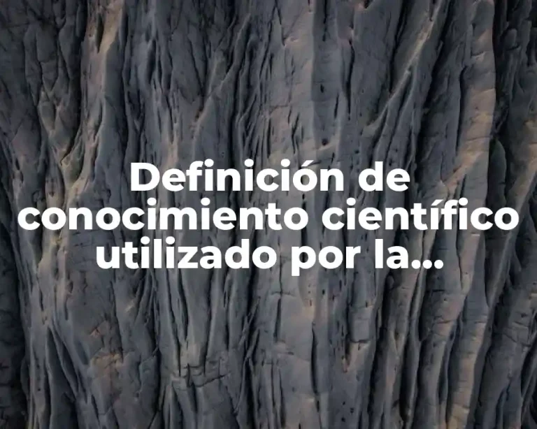 Definición de conocimiento científico utilizado por la humanidad