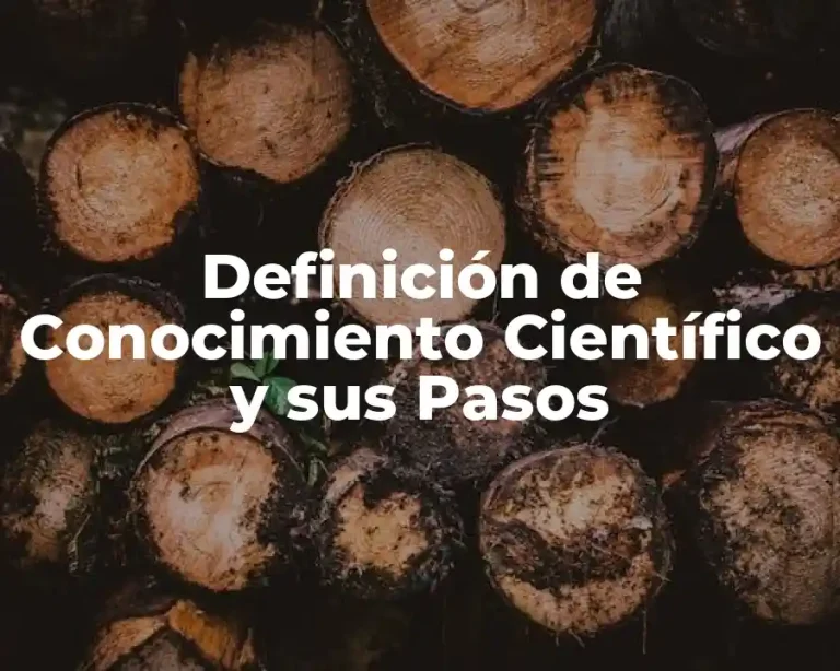Definición de Conocimiento Científico y sus Pasos