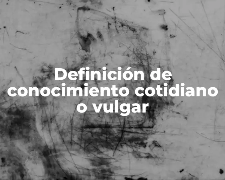 Definición de conocimiento cotidiano o vulgar
