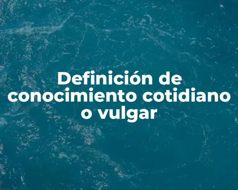 Definición de conocimiento cotidiano o vulgar