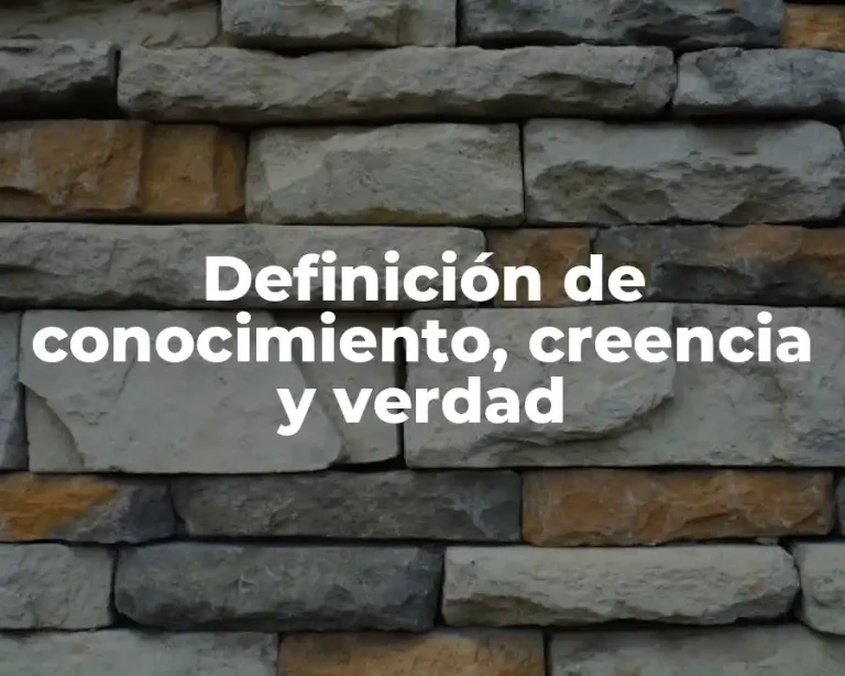 Definición de conocimiento, creencia y verdad