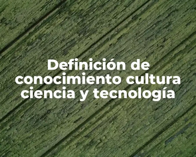 Definición de conocimiento cultura ciencia y tecnología