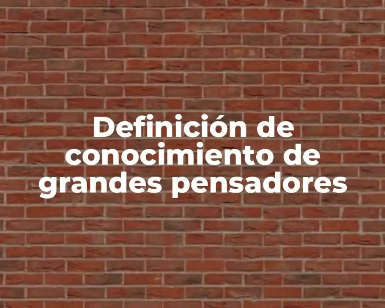 Definición de conocimiento de grandes pensadores