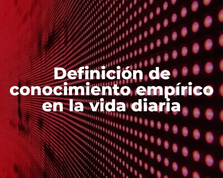 Definición de conocimiento empírico en la vida diaria