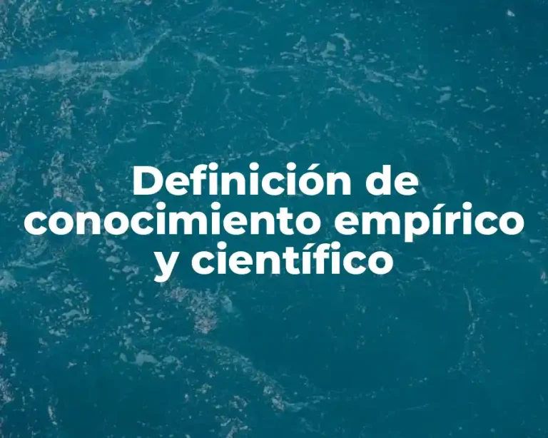 Definición de conocimiento empírico y científico