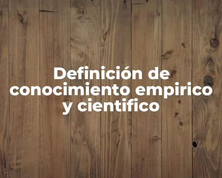 Definición de conocimiento empirico y cientifico