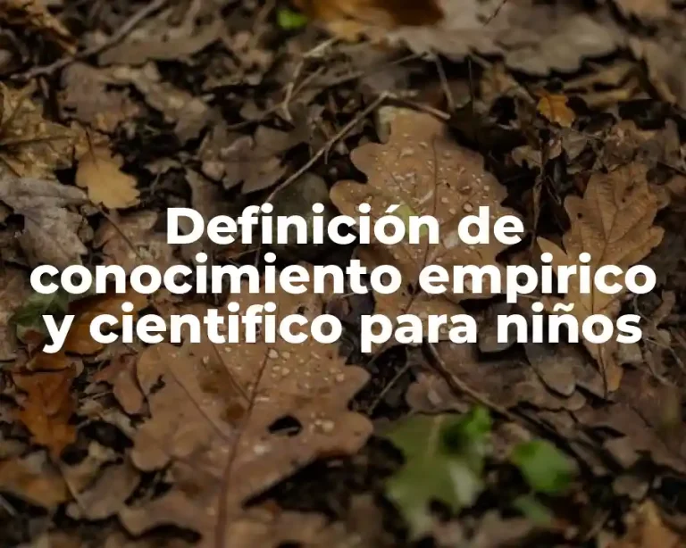 Definición de conocimiento empirico y cientifico para niños