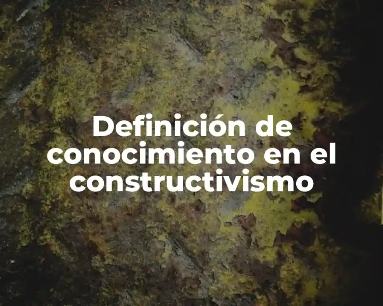 Definición de conocimiento en el constructivismo