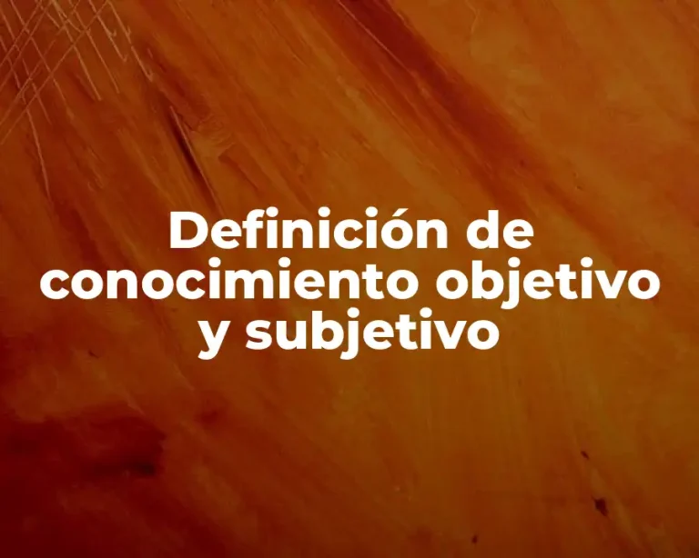 Definición de conocimiento objetivo y subjetivo