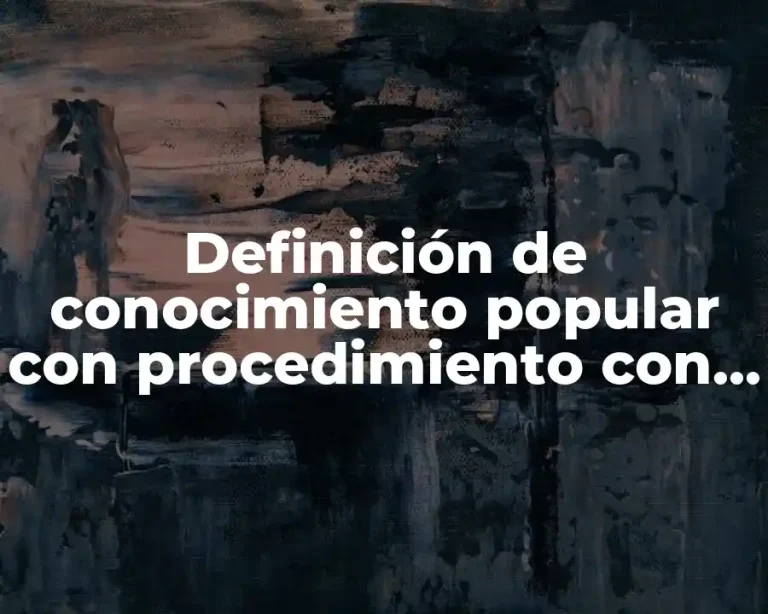 Definición de conocimiento popular con procedimiento con su descripción