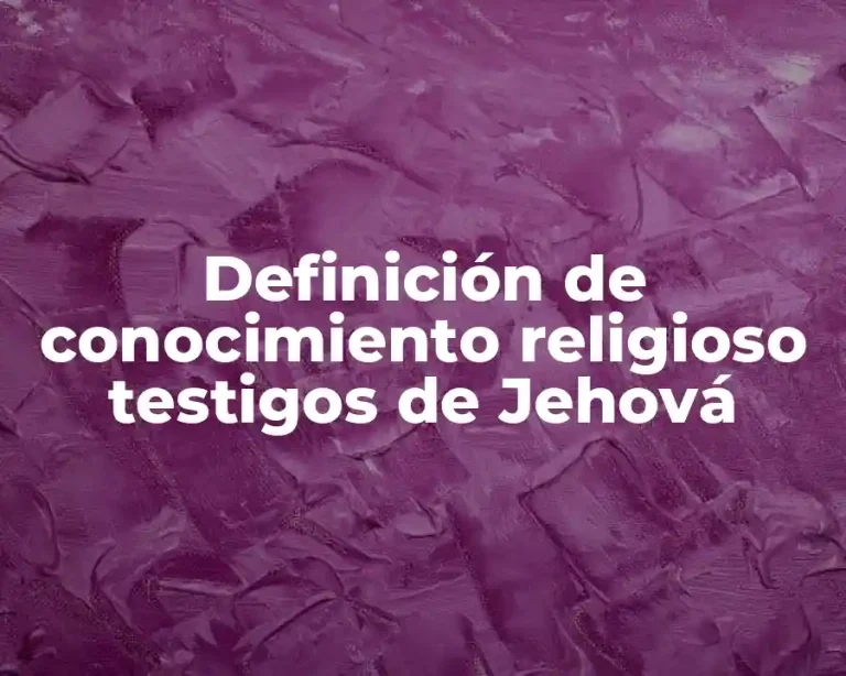 Definición de conocimiento religioso testigos de Jehová