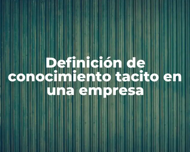 Definición de conocimiento tacito en una empresa