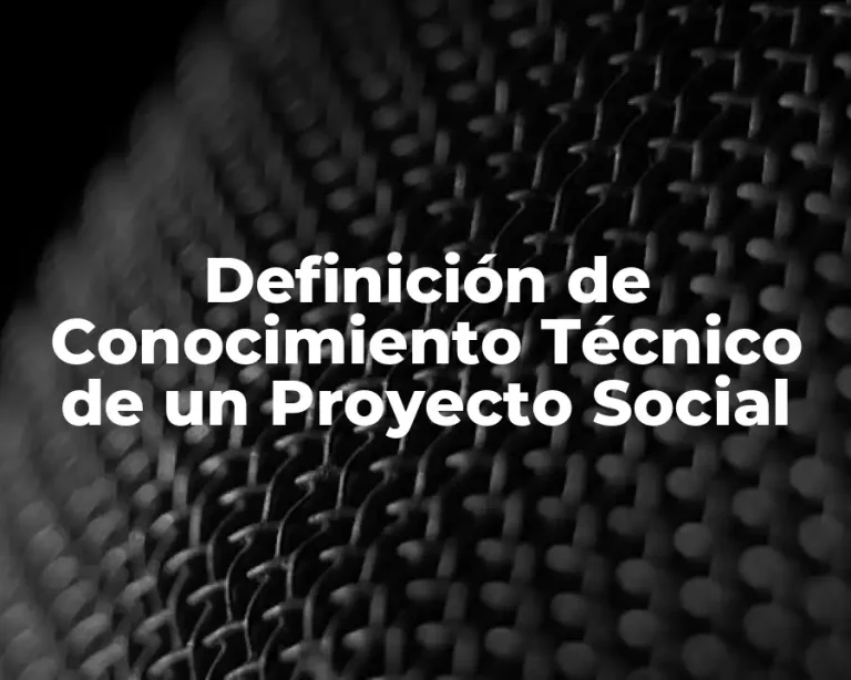 Definición de Conocimiento Técnico de un Proyecto Social