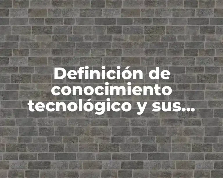 Definición de conocimiento tecnológico y sus características